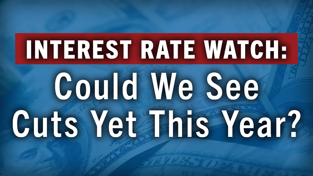 Interest Rate Watch- Could We See Cuts Yet This Year?.jpg