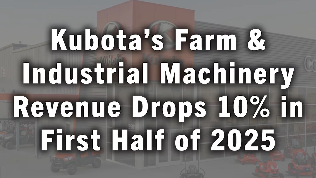 Kubota’s Farm & Industrial Machinery Revenue Drops 10% in First Half of 2025.jpg