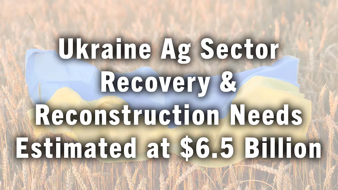 Ukraine Ag Sector Recovery & Reconstruction Needs Estimated at $6.5 Billion.jpg