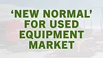 New Normal for Used Equipment Market.jpg