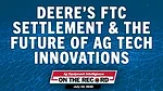 Deere’s FTC Settlement & The Future of Ag Tech Innovations.jpg Deere’s FTC Settlement & The Future of Ag Tech Innovations.jpg